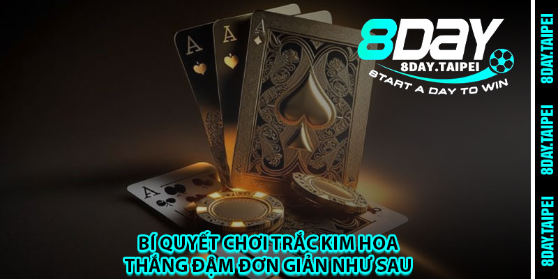 Bí quyết chơi trắc kim hoa thắng đậm đơn giản như sau 
