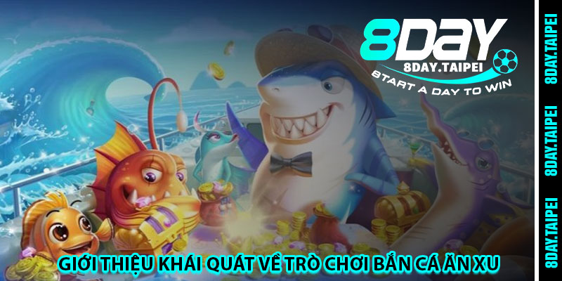 Giới thiệu khái quát về trò chơi bắn cá ăn xu 