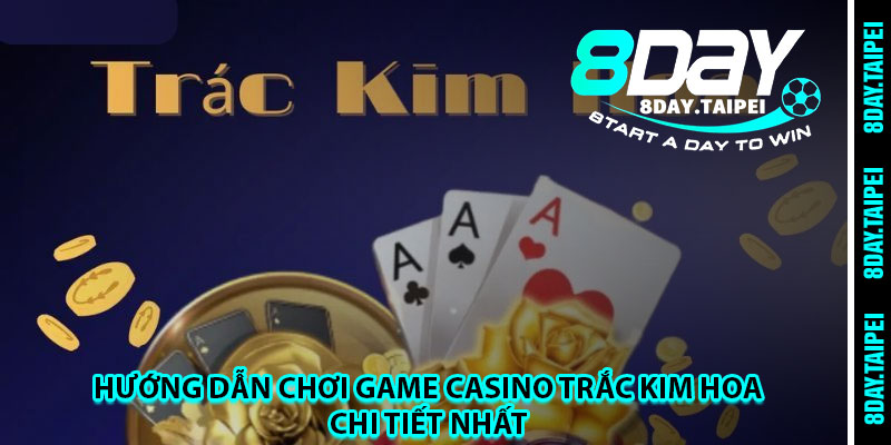 Hướng dẫn chơi game casino trắc kim hoa chi tiết nhất 