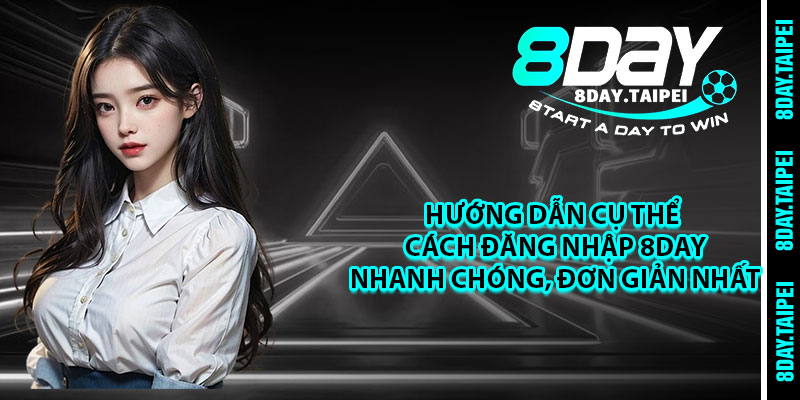 Hướng dẫn cụ thể cách đăng nhập 8day nhanh chóng, đơn giản nhất 
