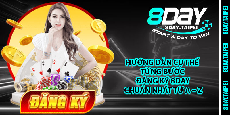 Hướng dẫn cụ thể từng bước đăng ký 8day chuẩn nhất từ A - Z