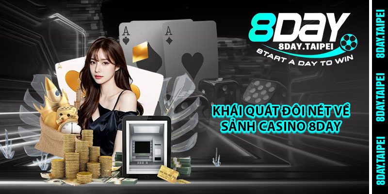 Khái quát đôi nét về sảnh Casino 8day 