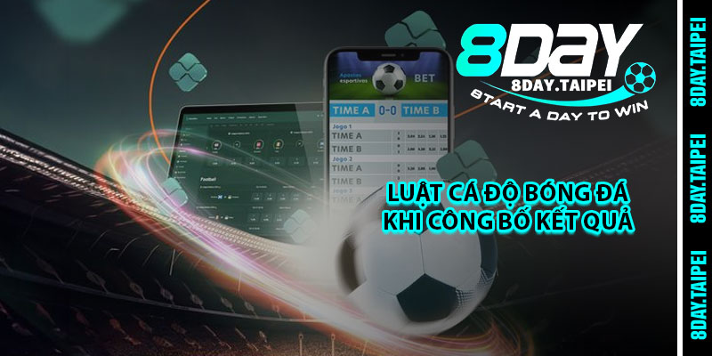 Luật cá độ bóng đá khi công bố kết quả 