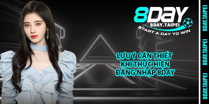 Lưu ý cần thiết khi thực hiện đăng nhập 8day 