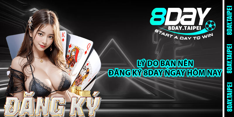 Lý do bạn nên đăng ký 8day ngay hôm nay 