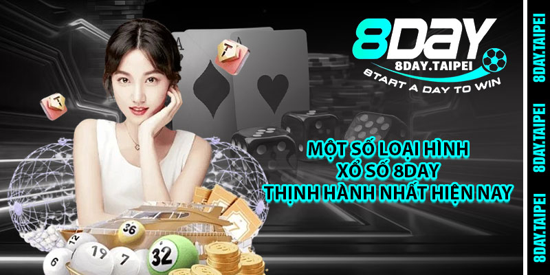 Một số loại hình xổ số 8day thịnh hành nhất hiện nay 