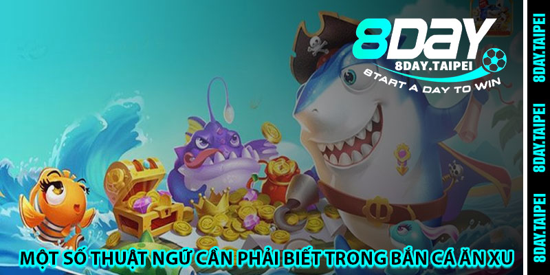 Một số thuật ngữ cần phải biết trong bắn cá ăn xu 