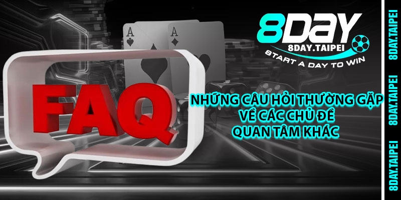 Những câu hỏi thường gặp về các chủ đề quan tâm khác 