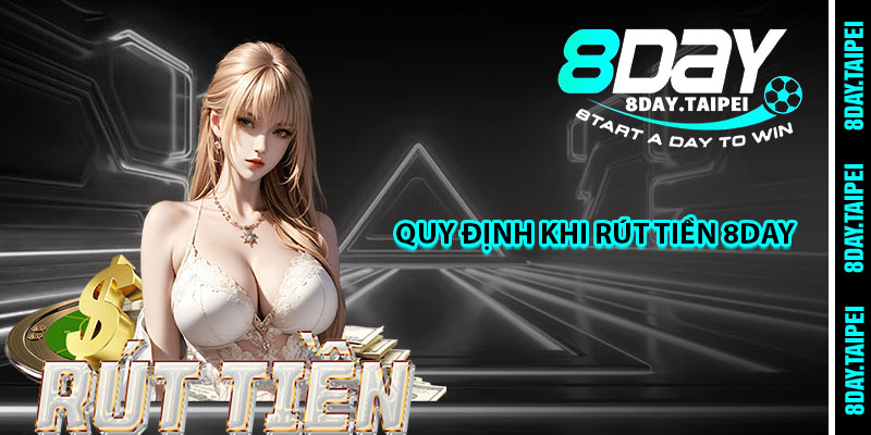 Quy định khi rút tiền 8day 