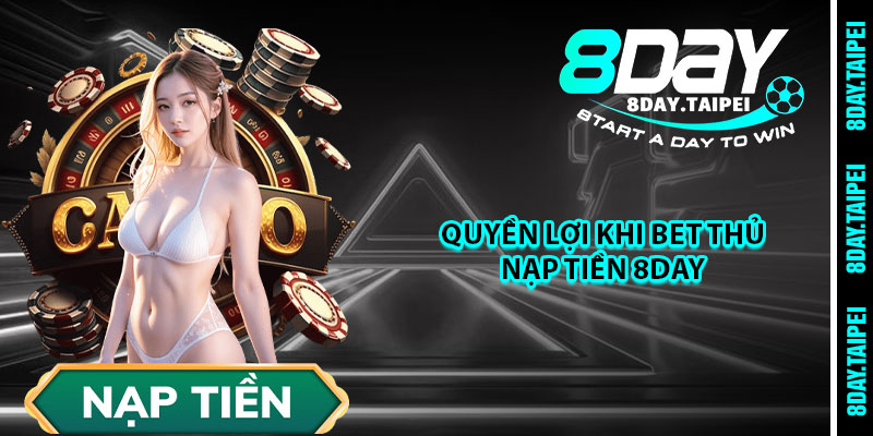Quyền lợi khi bet thủ nạp tiền 8day 