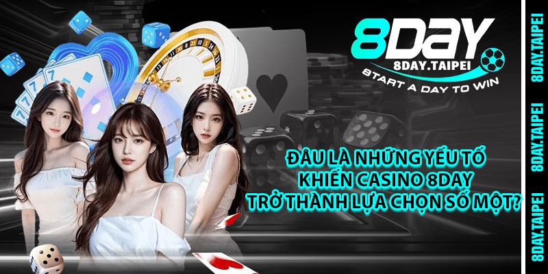 Đâu là những yếu tố khiến Casino 8day trở thành lựa chọn số một? 