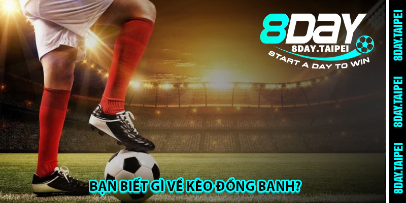Bạn biết gì về kèo đồng banh? 